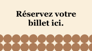 Réservez votre billet ici